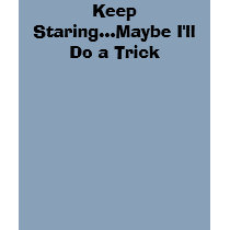 Keep Staring...Maybe I'll Do a Trick t-shirts by ILuvTre Keep Staring...Maybe I'll Do a Trick t-shirts