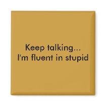 Keep talking...I'm fluent in stupid magnets