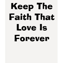 Keep The Faith That Love Is Forever t-shirts