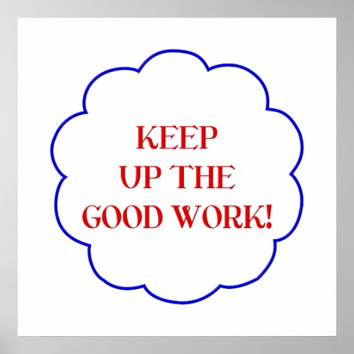 keep-up-the-good-work-posters-zazzle