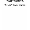 Keep walking., You don't have a chance. t-shirts by anniegurl24 Keep walking., You don't have a chance. t-shirts