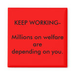 KEEP WORKING-Millions on welfare aredepending o... Fridge Magnet