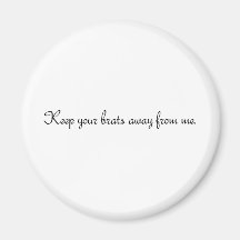 Keep your brats away from me. #1 magnets