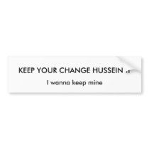 KEEP YOUR CHANGE HUSSEIN !!, I wanna keep mine bumper stickers by mi68chele KEEP YOUR CHANGE HUSSEIN !!, I wanna keep mine bumper stickers