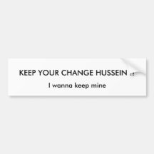 KEEP YOUR CHANGE HUSSEIN !!, I wanna keep mine Bumper Sticker