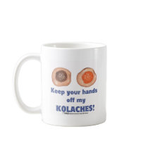 Keep your hands off my KOLACHES! mug