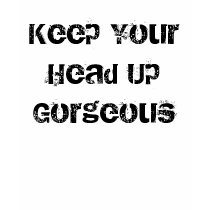 Keep Your Head Up Gorgeous t-shirts by fallenwithstyle Keep Your Head Up Gorgeous t-shirts