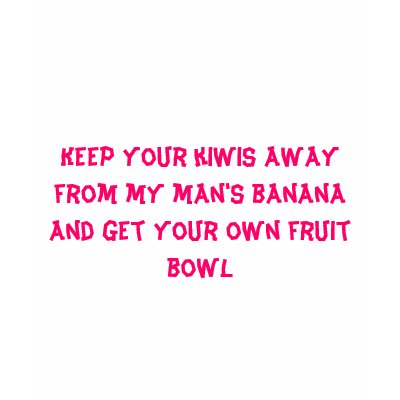 Keep your kiwis away from my man's banana and g... shirt by jenniferpissarra