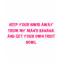 Keep your kiwis away from my man's banana and g... t-shirts