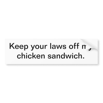 Keep your laws off my chicken sandwich. bumper sticker