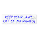 Keep your laws off of my rights! bumper stickers