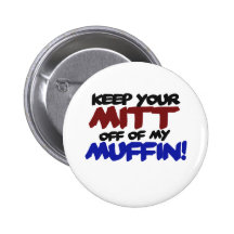 Keep your mitt off my muffin anti romney humor pinback buttons