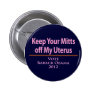 Keep Your Mitts off my Uterus! Pinback Button