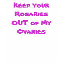 Keep your Rosaries OUT of My Ovaries t-shirts