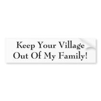 Keep Your Village Out Of My Family! bumper stickers by menmyteddy13 Keep Your Village Out Of My Family! bumper stickers