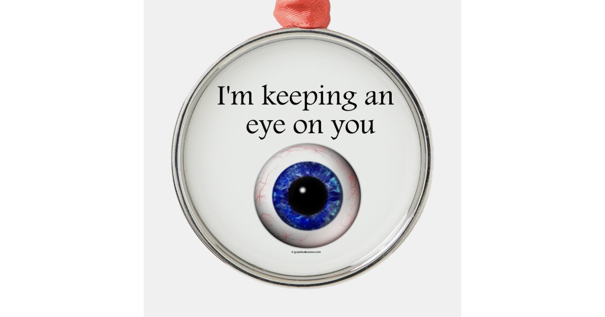 Keep An Eye On You Keeping My Eye on You Metal Ornament | Zazzle