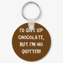 Keychain I'd give up chocolate,but I'm no quitter!