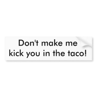 Kick You in the Taco bumpersticker