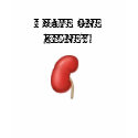 kidney, I have one Kidney! t-shirts