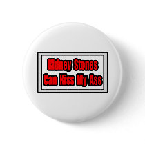 Kidney Stones Can Kiss My Ass buttons by Kidney_Stone_Shirts Kidney Stones Can Kiss My Ass buttons
