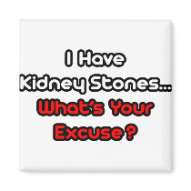 Kidney Stones...What's Your Excuse? Refrigerator Magnets