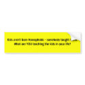 Kids aren't born Homophobic - somebody taught t... bumper stickers
