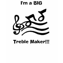I'm a BIG Treble Maker!!! Kids