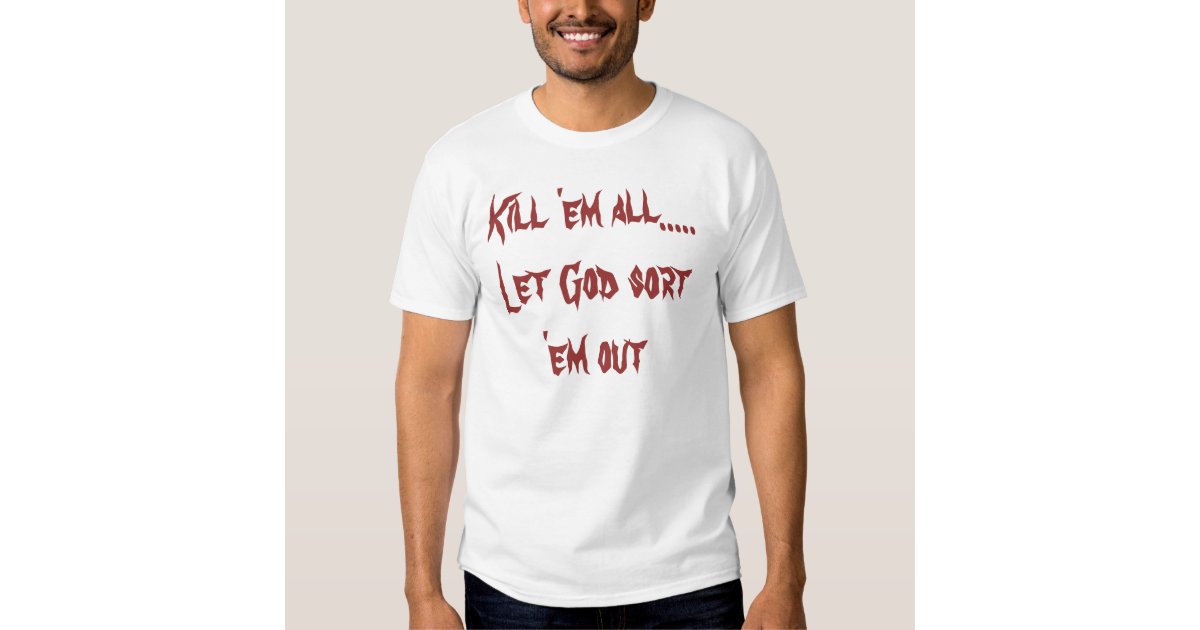 Kill Em All Let God Sort Em Out T Shirt Zazzle