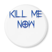 kill me now magnet