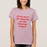 Kill My Boss?Do I dare live out the American dr... t-shirts