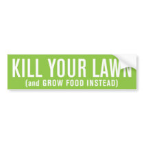 Kill Your Lawn (and Grow Food Instead) bumper stickers by fourwindsfarm Kill Your Lawn (and Grow Food Instead) bumper stickers