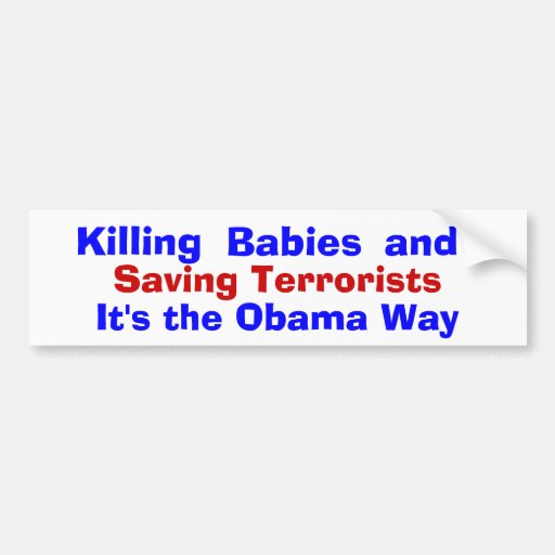 Killing Babies and Saving Terrorists, It's t... Bumper Stickers
