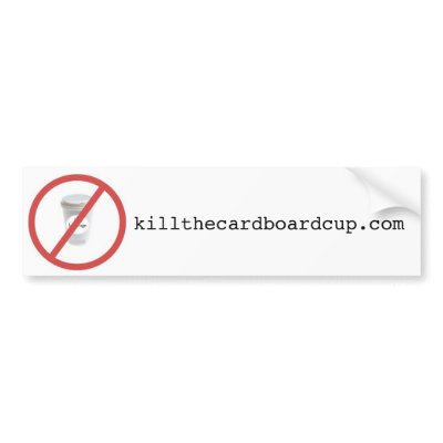 killthecardboardcup.com bumper sticker by knicole7