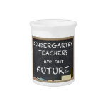 KINDERGARTEN TEACHERS ARE OUR FUTURE BEVERAGE PITCHERS