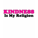 Kindness Is My Religion t-shirts by kchippie Kindness Is My Religion t-shirts