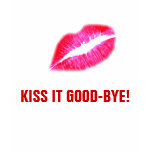 KISS IT GOOD-BYE!