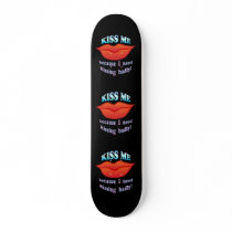 KISS ME because I need kissing badly! Skateboard Deck