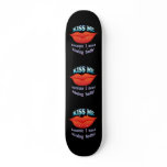 KISS ME because I need kissing badly! Skateboard Deck