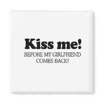 Kiss me before my girlfriend comes back .png refrigerator magnet