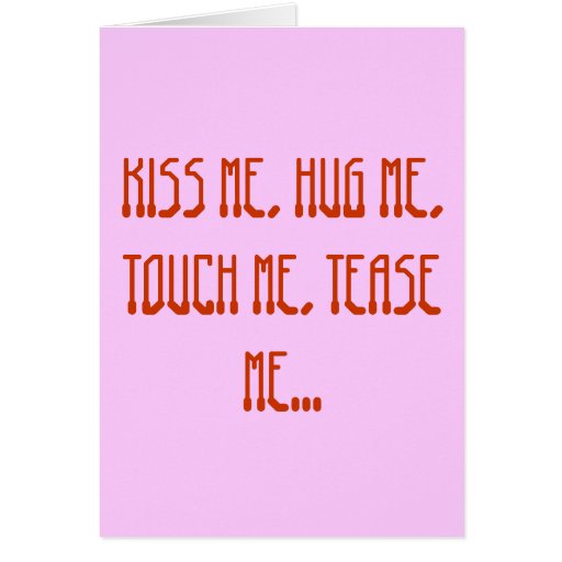 Kiss Me Hug Me Touch Me Tease Me Cards Zazzle