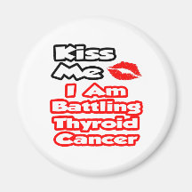 Kiss Me...I Am Battling Thyroid Cancer Refrigerator Magnet