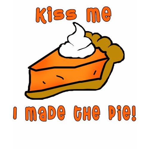Kiss Me I Made the Pie! Pumpkin Pie Design shirt