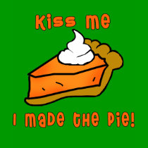 Kiss Me I Made the Pie! Pumpkin Pie Design t-shirts