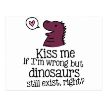 kiss me if i'm wrong but dinosaurs still exist... post cards