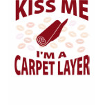 Kiss Me I'm A Carpet Layer t-shirts