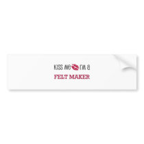 Kiss Me I'm a FELT MAKER bumper stickers by jobshirt Kiss Me I'm a FELT MAKER bumper stickers