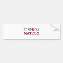 Kiss Me I'm a MATRON Bumper Stickers