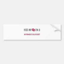 Kiss Me I'm a MYRMECOLOGIST Bumper Sticker