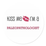 Kiss Me I'm a PALEOPATHOLOGIST Round Sticker