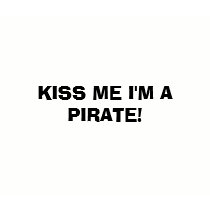 KISS ME I'M A PIRATE! t-shirts by mwsfanmo KISS ME I'M A PIRATE! t-shirts